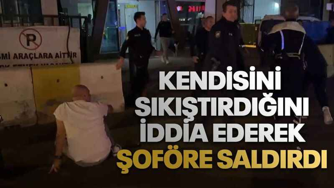 Kendisini sıkıştırdığını iddia ederek şoföre saldırdı